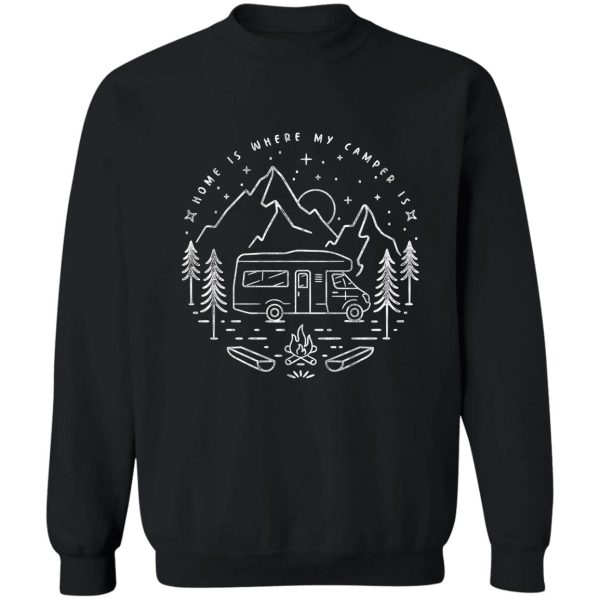 motorhome - home is where my camper is - camping - camping sweatshirt