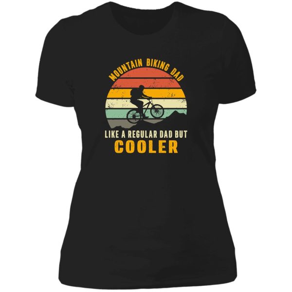 mountain biking dad like a regular dad but cooler lady t-shirt