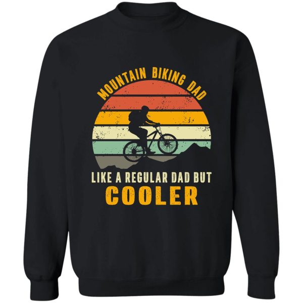 mountain biking dad like a regular dad but cooler sweatshirt