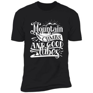 mountain climbs and good vibes - funny camping quotes shirt