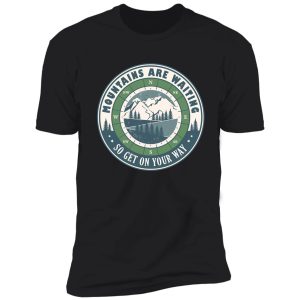 mountains are waiting motivational hiking quote shirt