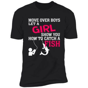 move over boys let a girl show you how to catch a fish shirt