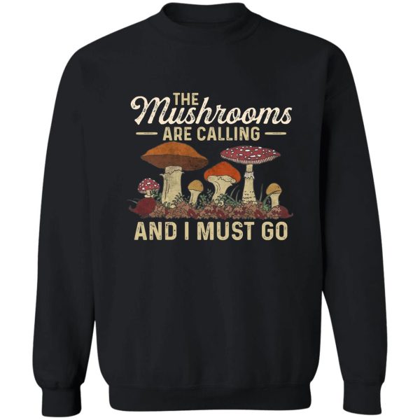 mushrooms are calling and i must go mushroom hunting vintage gift sweatshirt