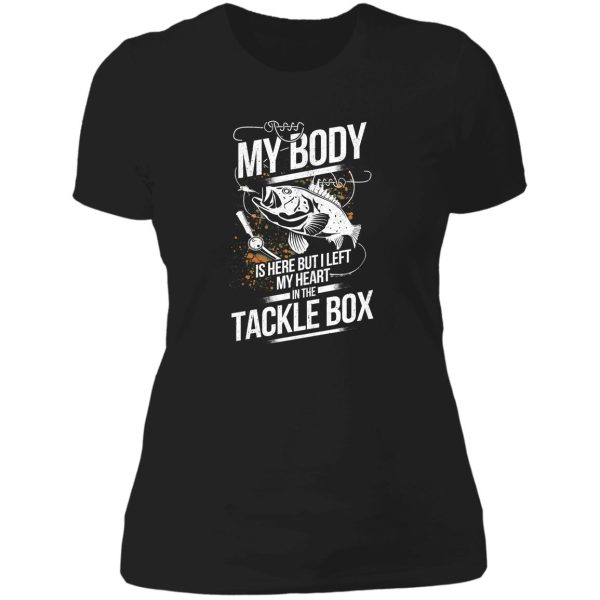 my body is here but left my heart in the tackle box lady t-shirt