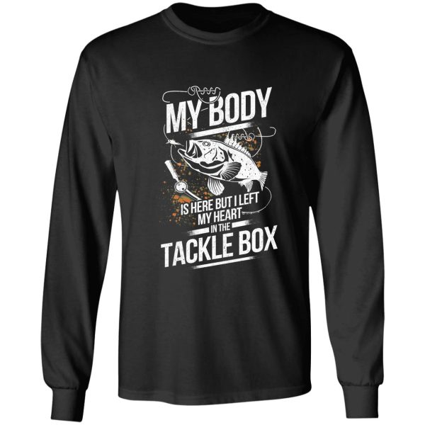 my body is here but left my heart in the tackle box long sleeve