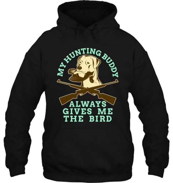 my hunting buddy always gives me the bird hunting dog hoodie