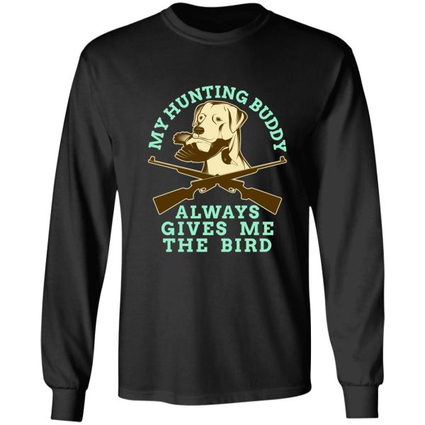 my hunting buddy always gives me the bird hunting dog long sleeve