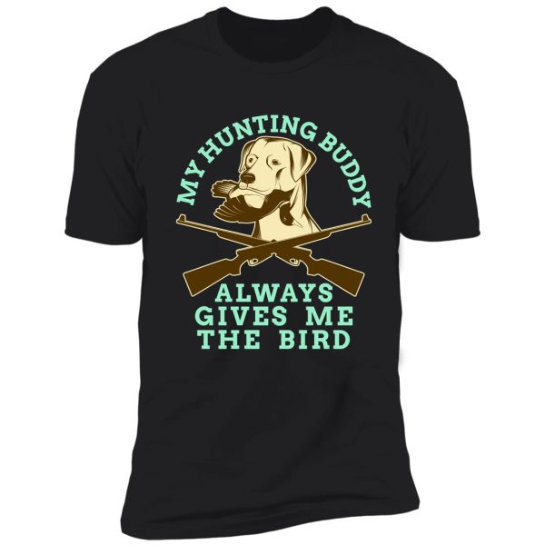 my hunting buddy always gives me the bird hunting dog shirt