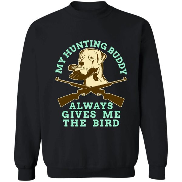 my hunting buddy always gives me the bird hunting dog sweatshirt