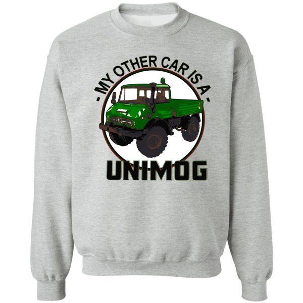 my other car is a unimog - green sweatshirt