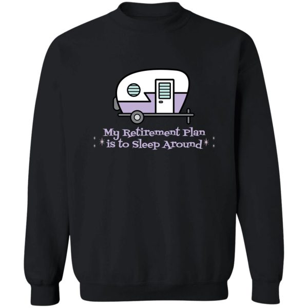 my retirement plan is to sleep around sweatshirt