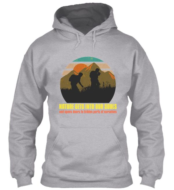 nature gets into our souls and opens doors to hidden parts of ourselves hoodie