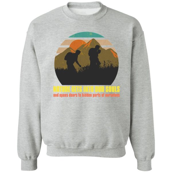 nature gets into our souls and opens doors to hidden parts of ourselves sweatshirt