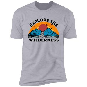 nature, wilderness, explore the wilderness, camping the outdoors, outdoors, mountain, forest shirt