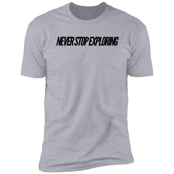 never stop exploring shirt