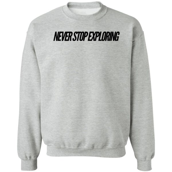 never stop exploring sweatshirt