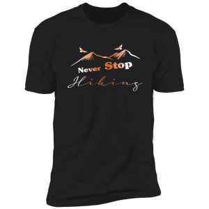 never stop hiking: hiking lovers gift for women and men shirt