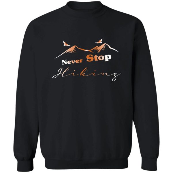 never stop hiking hiking lovers gift for women and men sweatshirt