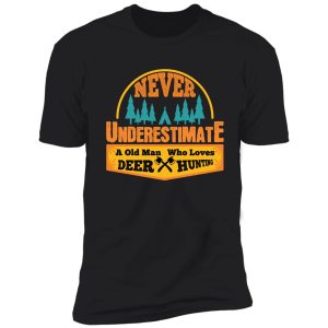 never underestimate a old man who loves deer hunting shirt