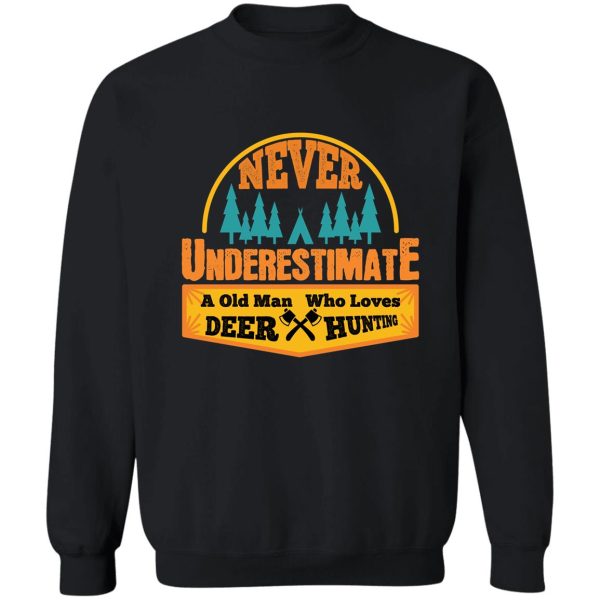 never underestimate a old man who loves deer hunting sweatshirt