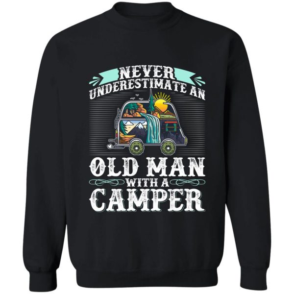 never underestimate an old man with a camper sweatshirt