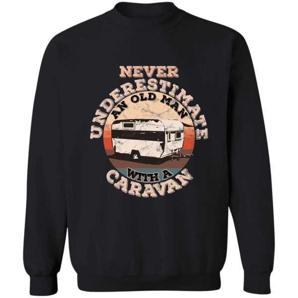 never underestimate an old man with a caravan sweatshirt