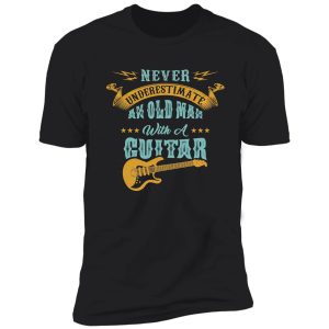 never underestimate an old man with a funny guitar never underestimate an old man with a guitar gift music shirt