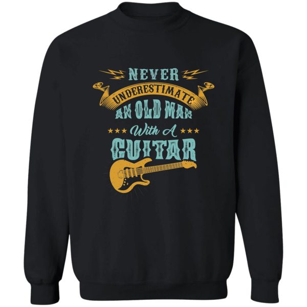 never underestimate an old man with a funny guitar never underestimate an old man with a guitar gift music sweatshirt