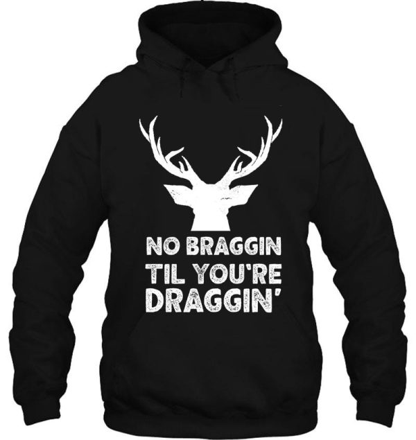 no braggin til youre draggin vintage hunter hoodie