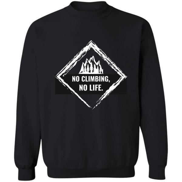 no climbing no life sweatshirt