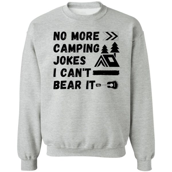 no more camping jokes i cant bear it pun sweatshirt