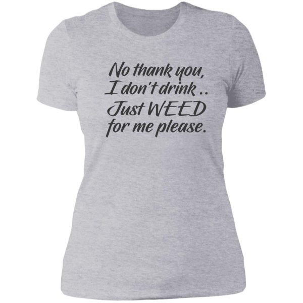 no thank you i dont drink just weed for me please lady t-shirt