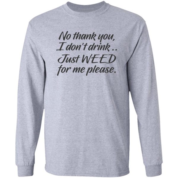 no thank you i dont drink just weed for me please long sleeve
