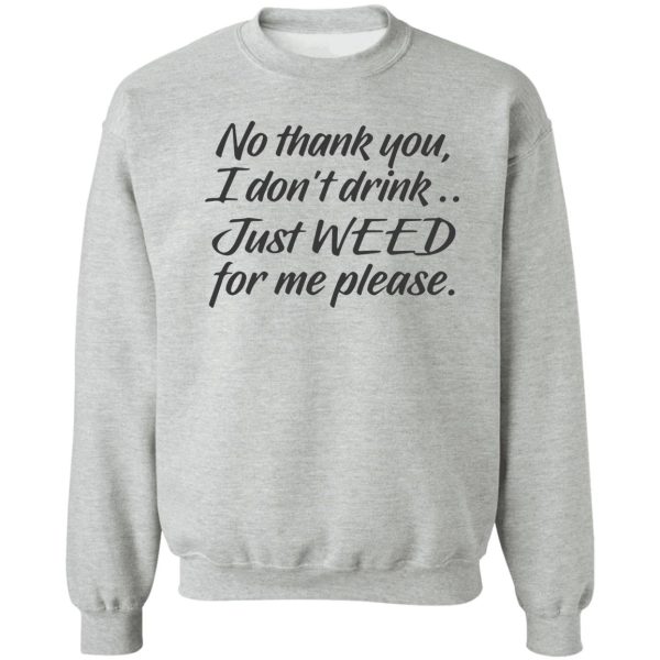 no thank you i dont drink just weed for me please sweatshirt