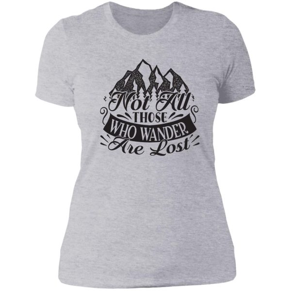 not all those who wander are lost - funny camping quotes lady t-shirt