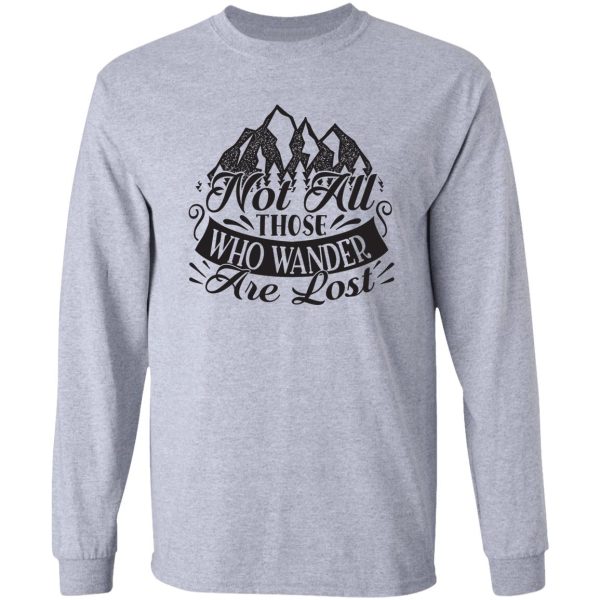 not all those who wander are lost - funny camping quotes long sleeve