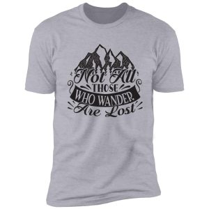 not all those who wander are lost - funny camping quotes shirt