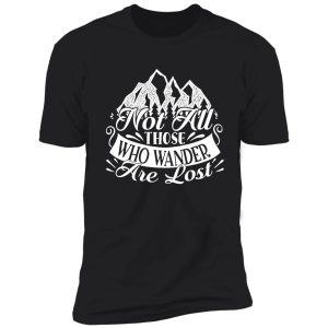 not all those who wander are lost - funny camping quotes shirt