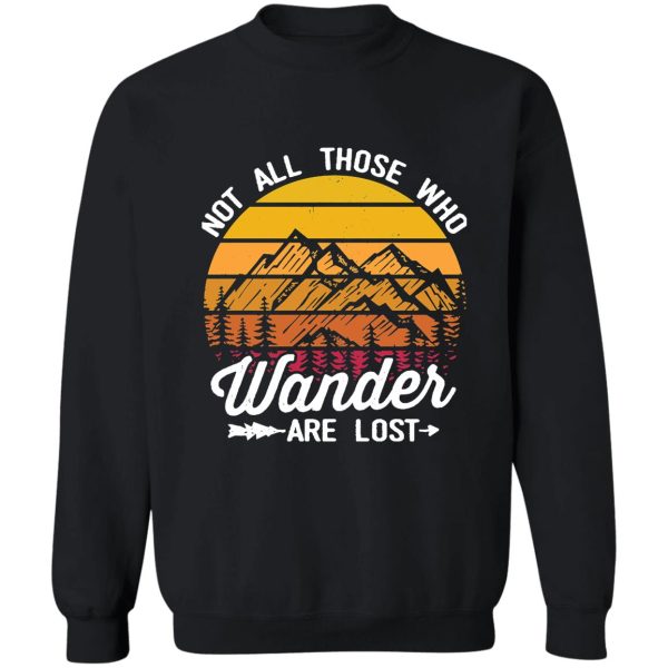 not all those who wander are lost - hiking sweatshirt