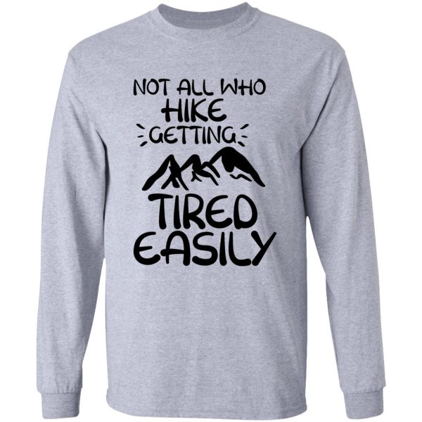 not all who hike getting tired easily hiking t-shirt long sleeve