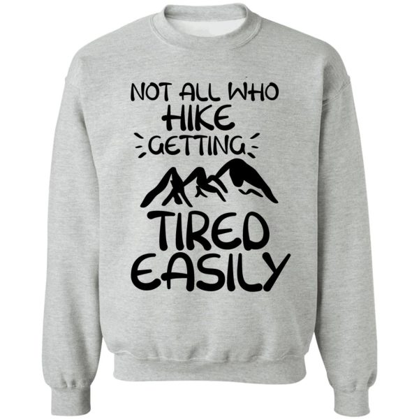 not all who hike getting tired easily hiking t-shirt sweatshirt