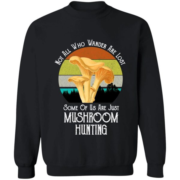 not all who wander are lost chanterelle mushroom hunting sweatshirt