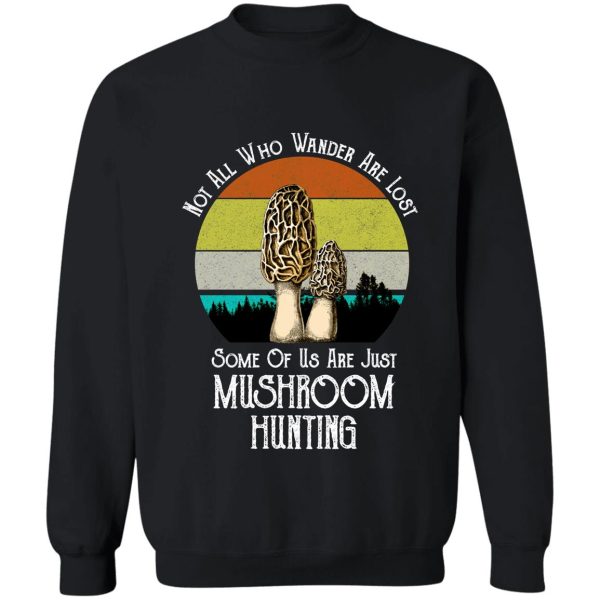 not all who wander are lost morel mushroom hunting sweatshirt