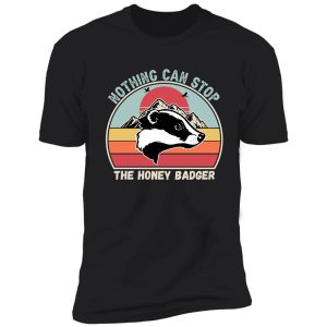 nothing can stop the honey badger, honey badger, honey badger apparel, honey badger gift shirt