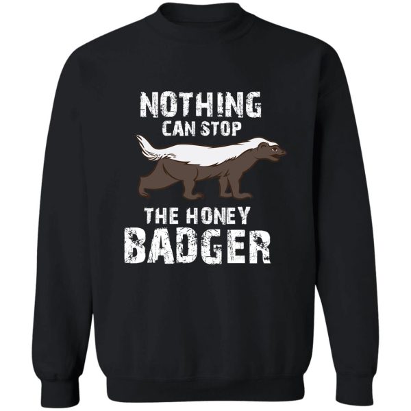 nothing can stop the honey badger honey badger honey badger apparel honey badger gift sweatshirt