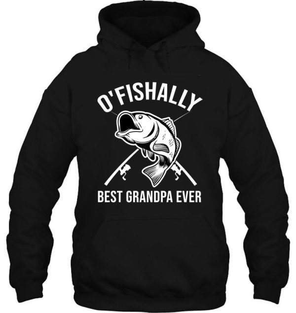 o&#39fishally best grandpa ever fishing grandpa gift hoodie