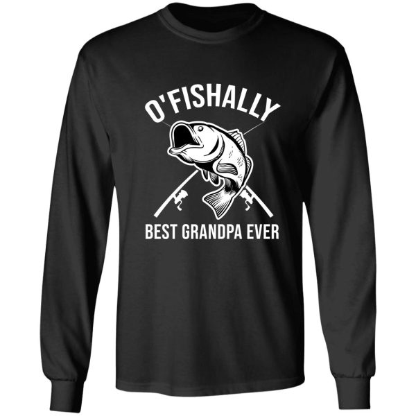 o&#39fishally best grandpa ever fishing grandpa gift long sleeve