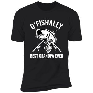 o'fishally best grandpa ever fishing grandpa gift shirt