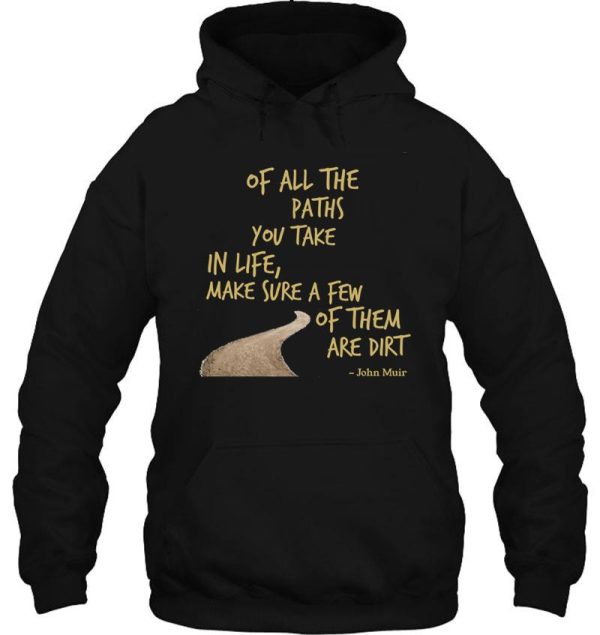 of all the paths you take in life make sure a few of them are dirt hoodie