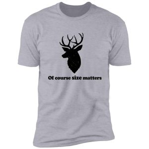 of course size matters shirt